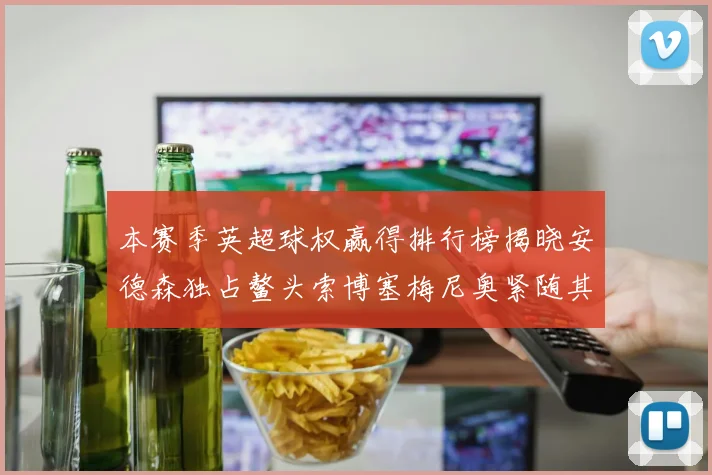 本赛季英超球权赢得排行榜揭晓安德森独占鳌头索博塞梅尼奥紧随其后